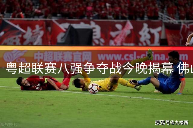 粤超联赛八强争夺战今晚揭幕 佛山队客场挑战揭阳