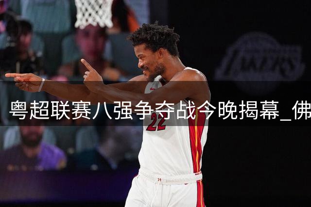 粤超联赛八强争夺战今晚揭幕 佛山队客场挑战揭阳